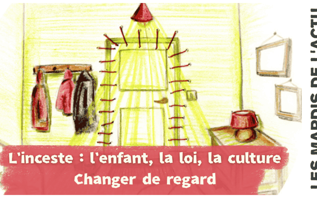 Les mardis de l’actu : « L’inceste : l’enfant, la loi, la culture. Changer de regard »